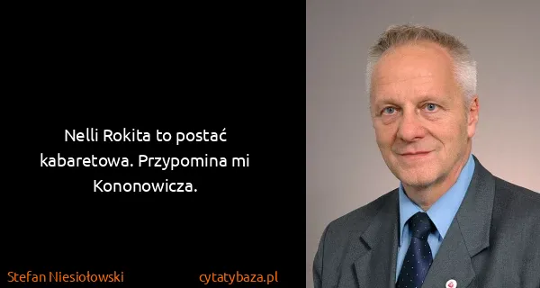 Stefan Niesiołowski: Nelli Rokita to postać kabaretowa. Przypomina mi...