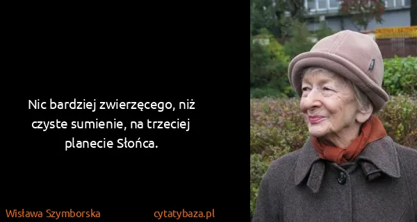 Wisława Szymborska: Nic bardziej zwierzęcego, niż czyste sumienie, na...