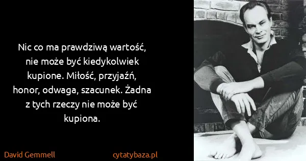 David Gemmell: Nic co ma prawdziwą wartość, nie może być kiedykolwiek...