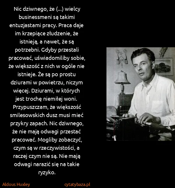 Aldous Huxley: Nic dziwnego, że (...) wielcy businessmeni są takimi...