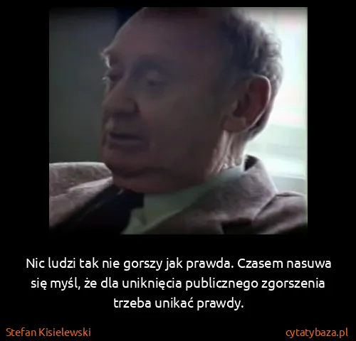 Stefan Kisielewski: Nic ludzi tak nie gorszy jak prawda. Czasem nasuwa się...