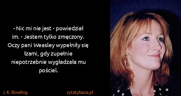 J. K. Rowling: - Nic mi nie jest - powiedział im. - Jestem tylko...