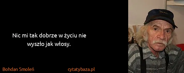 Bohdan Smoleń: Nic mi tak dobrze w życiu nie wyszło jak włosy.
