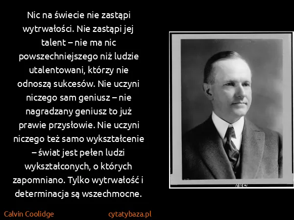 Calvin Coolidge: Nic na świecie nie zastąpi wytrwałości. Nie zastąpi jej...