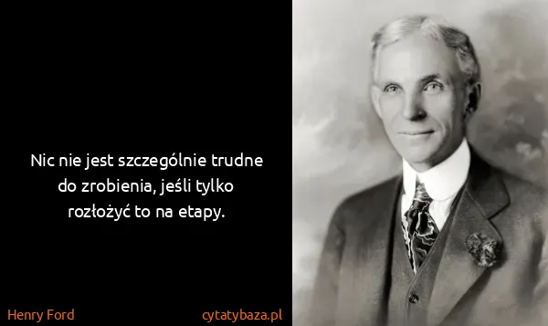 Henry Ford: Nic nie jest szczególnie trudne do zrobienia, jeśli...