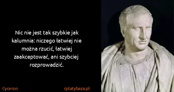 Cyceron: Nic nie jest tak szybkie jak kalumnia: niczego łatwiej...