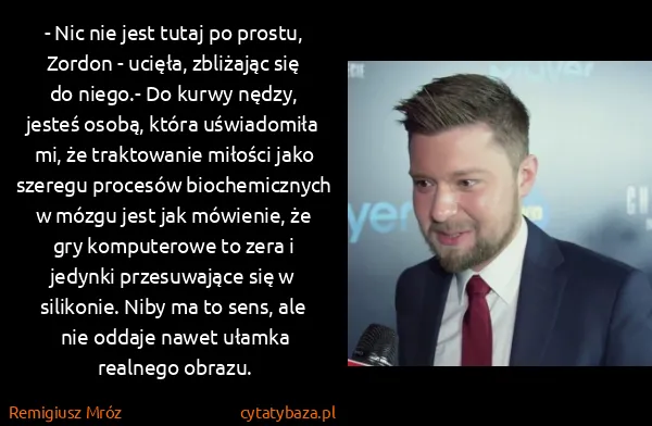 Remigiusz Mróz: - Nic nie jest tutaj po prostu, Zordon - ucięła,...