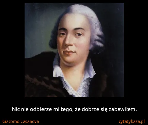 Giacomo Casanova: Nic nie odbierze mi tego, że dobrze się zabawiłem.