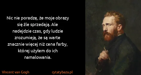 Vincent van Gogh: Nic nie poradzę, że moje obrazy się źle sprzedają. Ale...