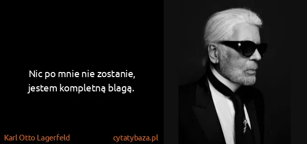 Karl Otto Lagerfeld: Nic po mnie nie zostanie, jestem kompletną blagą.