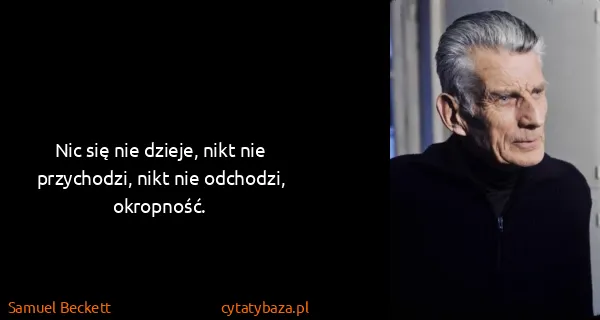 Samuel Beckett: Nic się nie dzieje, nikt nie przychodzi, nikt nie...