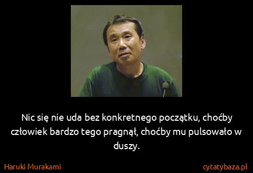 Haruki Murakami: Nic się nie uda bez konkretnego początku, choćby...