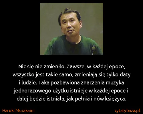 Haruki Murakami: Nic się nie zmieniło. Zawsze, w każdej epoce, wszystko...