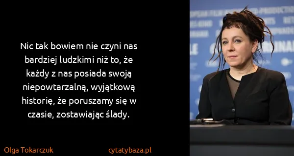 Olga Tokarczuk: Nic tak bowiem nie czyni nas bardziej ludzkimi niż to,...