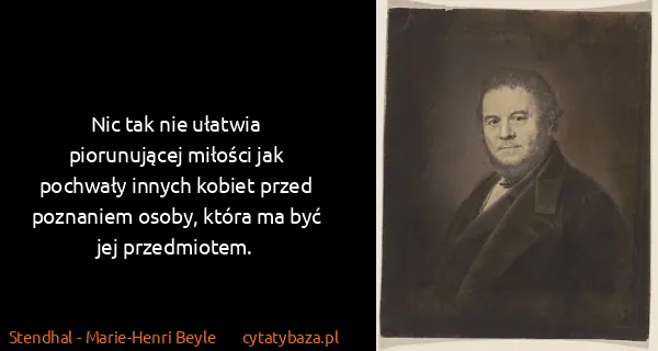 Stendhal - Marie-Henri Beyle: Nic tak nie ułatwia piorunującej miłości jak pochwały...