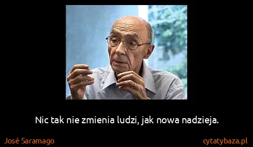 José Saramago: Nic tak nie zmienia ludzi, jak nowa nadzieja.