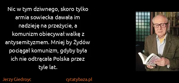 Jerzy Giedroyc: Nic w tym dziwnego, skoro tylko armia sowiecka dawała im...