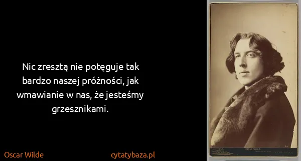 Oscar Wilde: Nic zresztą nie potęguje tak bardzo naszej próżności,...
