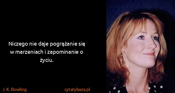 J. K. Rowling: Niczego nie daje pogrążanie się w marzeniach i...