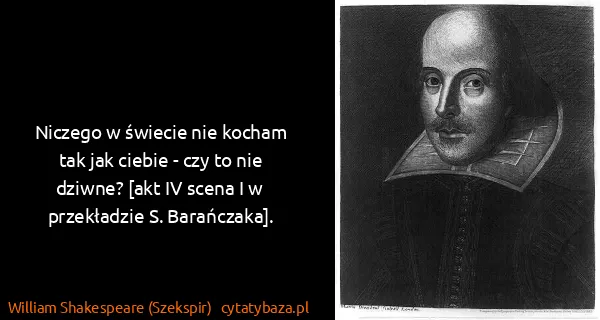 William Shakespeare (Szekspir): Niczego w świecie nie kocham tak jak ciebie - czy to nie...