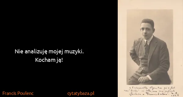 Francis Poulenc: Nie analizuję mojej muzyki. Kocham ją!