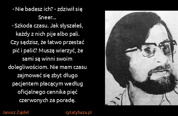 Janusz Zajdel: - Nie badasz ich? - zdziwił się Sneer...
- Szkoda czasu....