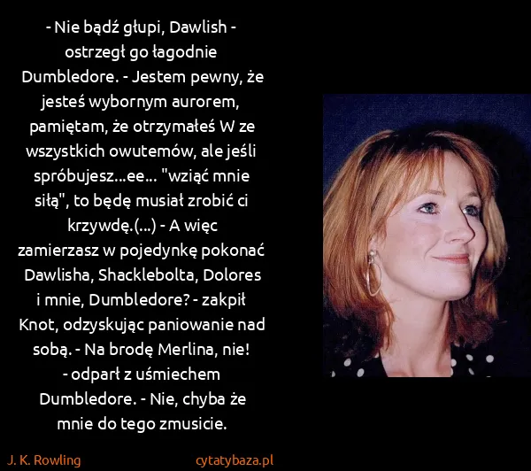 J. K. Rowling: - Nie bądź głupi, Dawlish - ostrzegł go łagodnie...