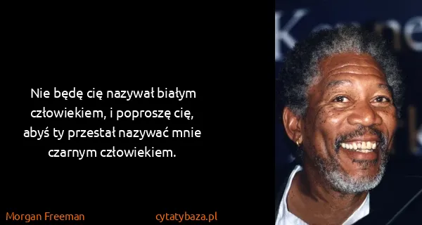 Morgan Freeman: Nie będę cię nazywał białym człowiekiem, i poproszę cię,...