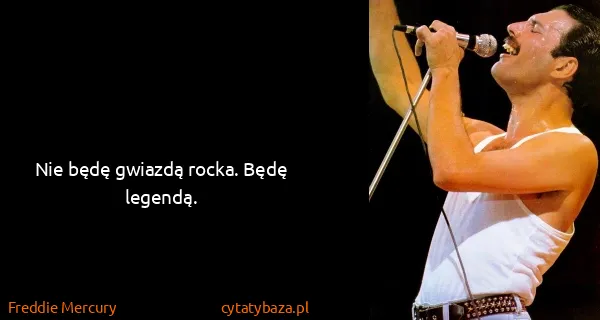 Freddie Mercury: Nie będę gwiazdą rocka. Będę legendą.