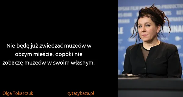 Olga Tokarczuk: Nie będę już zwiedzać muzeów w obcym mieście, dopóki nie...