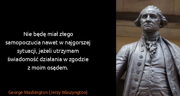George Washington (Jerzy Waszyngton): Nie będę miał złego samopoczucia nawet w najgorszej...