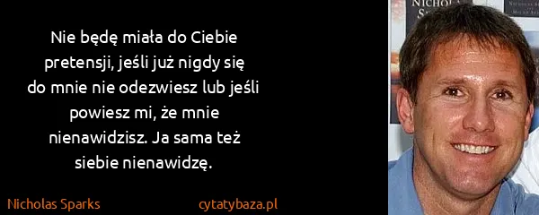 Nicholas Sparks: Nie będę miała do Ciebie pretensji, jeśli już nigdy się...