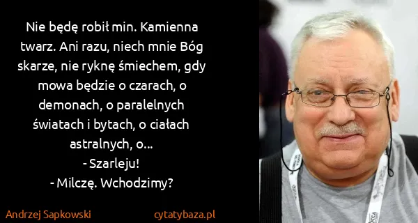 Andrzej Sapkowski: Nie będę robił min. Kamienna twarz. Ani razu, niech mnie...