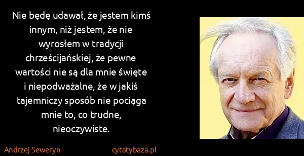 Andrzej Seweryn: Nie będę udawał, że jestem kimś innym, niż jestem, że...