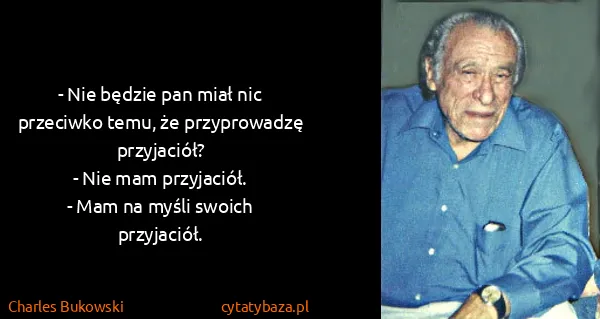 Charles Bukowski: - Nie będzie pan miał nic przeciwko temu, że...