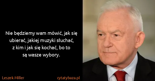 Leszek Miller: Nie będziemy wam mówić, jak się ubierać, jakiej muzyki...