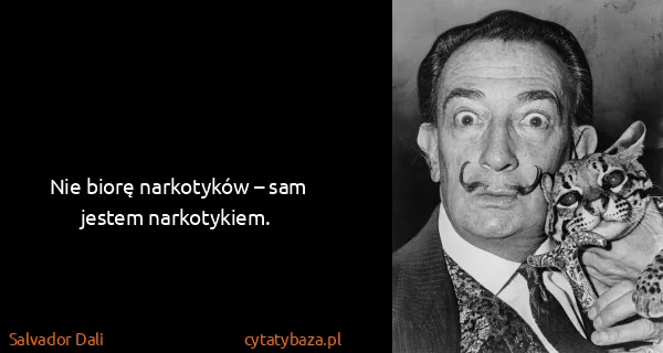 Salvador Dali: Nie biorę narkotyków – sam jestem narkotykiem.