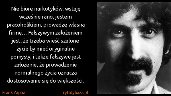 Frank Zappa: Nie biorę narkotyków, wstaję wcześnie rano, jestem...