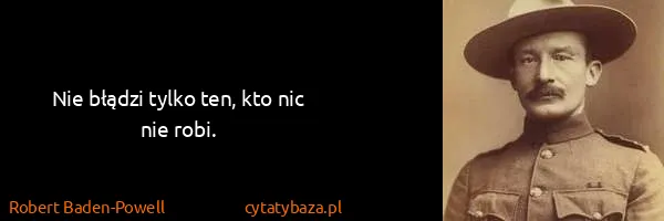 Robert Baden-Powell: Nie błądzi tylko ten, kto nic nie robi.