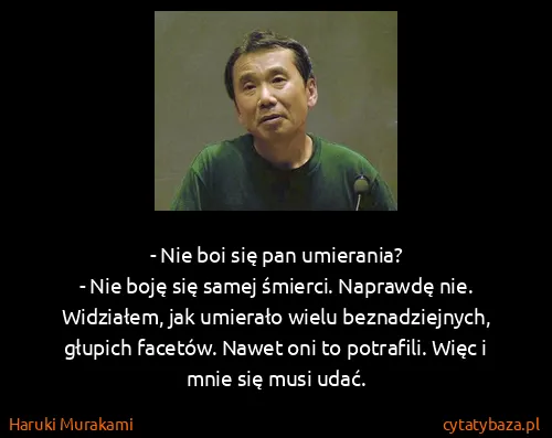 Haruki Murakami: - Nie boi się pan umierania?
- Nie boję się samej...