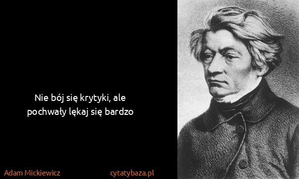 Adam Mickiewicz: Nie bój się krytyki, ale pochwały lękaj się bardzo