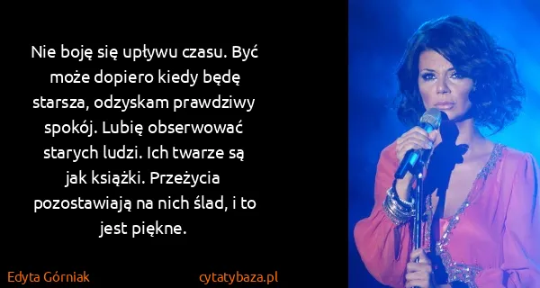 Edyta Górniak: Nie boję się upływu czasu. Być może dopiero kiedy będę...
