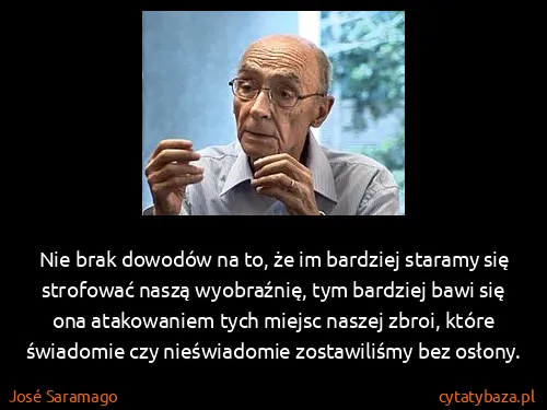 José Saramago: Nie brak dowodów na to, że im bardziej staramy się...