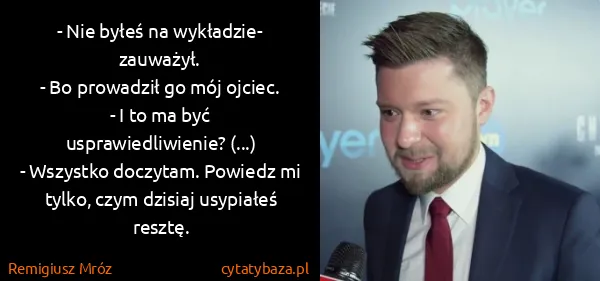 Remigiusz Mróz: - Nie byłeś na wykładzie- zauważył.
- Bo prowadził go...
