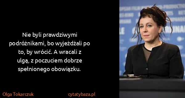 Olga Tokarczuk: Nie byli prawdziwymi podróżnikami, bo wyjeżdżali po to,...