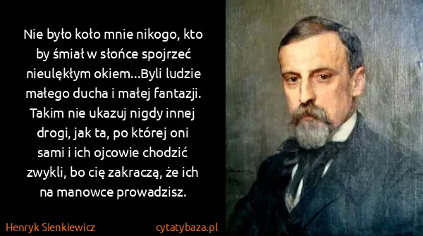 Henryk Sienkiewicz: Nie było koło mnie nikogo, kto by śmiał w słońce...
