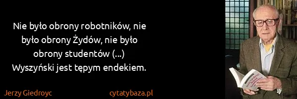 Jerzy Giedroyc: Nie było obrony robotników, nie było obrony Żydów, nie...