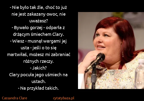 Cassandra Clare: - Nie było tak źle, choć to już nie jest zakazany owoc,...