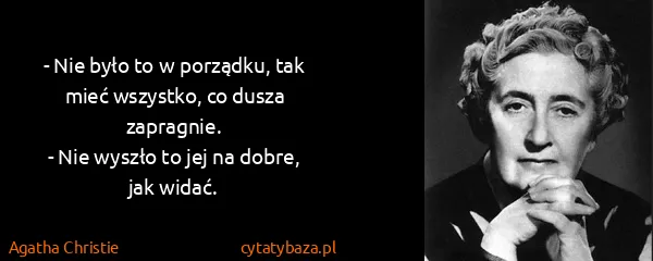 Agatha Christie: - Nie było to w porządku, tak mieć wszystko, co dusza...