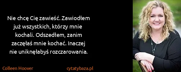 Colleen Hoover: Nie chcę Cię zawieść. Zawiodłem już wszystkich, którzy...